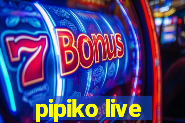 pipiko live